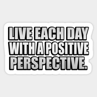 Live each day with a positive perspective Sticker